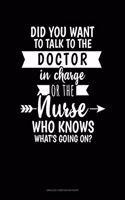 Did You Want To Talk To The Doctor In Charge Or The Nurse Who Knows What's Going On?