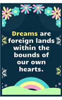 Dreams are foreign lands within the bounds of our own hearts