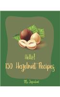 Hello! 150 Hazelnut Recipes: Best Hazelnut Cookbook Ever For Beginners [Book 1]