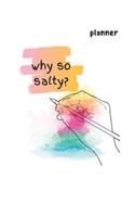 why so salty?