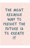 The Most Reliable Way to Predict the Future Is to Create It
