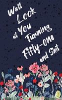 Well Look at You Turning Fifty-one and Shit: Funny 51th Birthday Sarcastic Gag Gift. Floral Flower Vintage Look Cute 51 Birthday Gift For Girls, Men, Women. 100 Pages 6 by 9 inch Decorative Bir