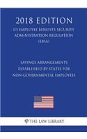 Savings Arrangements Established by States for Non-Governmental Employees (Us Employee Benefits Security Administration Regulation) (Ebsa) (2018 Edition)