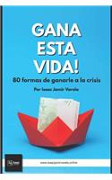 Gana Esta Vida! 80 Formas de Ganarle a la Crisis