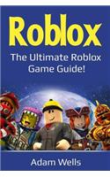 Roblox: The Ultimate Roblox Game Guide!