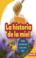 Historia de la Miel (the Story of Honey): Todo Comienza Con Una Flor (It Starts with a Flower)