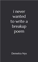 I Never Wanted to Write a Breakup Poem