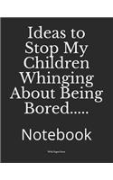 Ideas to Stop My Children Whinging About Being Bored.....: Notebook