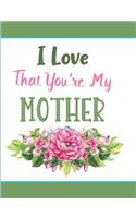 I Love That You're My Mother: Blank Lined Journal