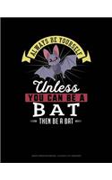 Always Be Yourself Unless You Can Be a Bat Then Be a Bat: Graph Paper Notebook - 0.25 Inch (1/4) Squares