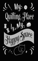 My Quilting Place Is My Happy Space: Quilting Log and Journal for Tracking Quilting Projects with Handy Measurement Conversion Tables