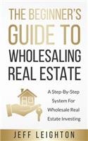Beginner's Guide To Wholesaling Real Estate