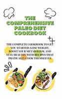 The Comprehensive Paleo Diet Cookbook: The Complete Cookbook To Get You Started: Lose Weight, Boost Your Metabolism, And Stay Healthy With Recipes That Practically Cook Themselves