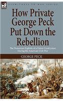 How Private George Peck Put Down the Rebellion: the Humorous Exploits of a Union Cavalryman During the American Civil War