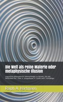 Welt als reine Materie oder metaphysische Illusion