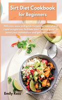 Sirt Diet Cookbook for Beginners: Delicious, easy and quick recipes for natural and rapid weight loss. Activate your skinny gene to boost your metabolism and get lean instantly