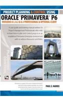 Project Planning and Control Using Oracle Primavera P6 Versions 8.1, 8.2 & 8.3 Professional Client & Optional Client