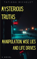 Mysterious Truths: Manipulation Wise Lies and Life Drives