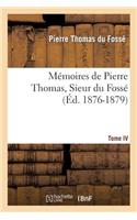 Mémoires de Pierre Thomas, Sieur Du Fossé - Tome 4