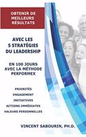 Obtenir de Meilleurs Résultats Avec Les 5 Stratégies Du Leadership En 100 Jours Avec La Méthode Performex