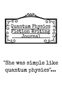 Quantum Physics Fiction Writing Journal: She Was Simple Like Quantum Physics - Black Lined Notepad For Writers To Write In Book Ideas, Plots, Story Lines, Poems, Quotes, Characters & Chapte