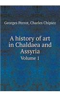 A History of Art in Chaldaea and Assyria Volume 1