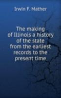 making of Illinois a history of the state from the earliest records to the present time