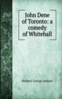 John Dene of Toronto: a comedy of Whitehall