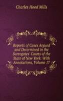 Reports of Cases Argued and Determined in the Surrogates' Courts of the State of New York: With Annotations, Volume 17