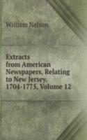 Extracts from American Newspapers, Relating to New Jersey. 1704-1775, Volume 12