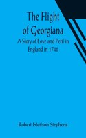Flight of Georgiana A Story of Love and Peril in England in 1746