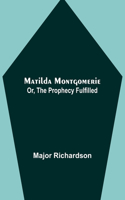 Matilda Montgomerie; Or, The Prophecy Fulfilled