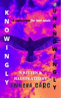 KNOWINGLY UNKNOWINGLY A collection for lost souls