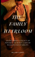 The Family Heirloom: Overcoming a Legacy of Poverty to Build a Life of Wealth and Stability