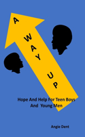 A Way Up: Hope and Help For Teen Boys and Young Men