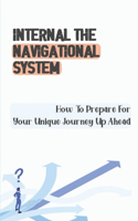 Internal The Navigational System: How To Prepare For Your Unique Journey Up Ahead: Internal Navigator Meaning