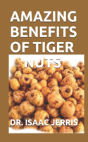 Amazing Benefits of Tiger Nuts: The Simplified Guide To Natural Blood Pressure Balance, Sperm Boost, And Weight Loss Including Recipes