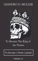 To Become The King of the Pirates: To Become a Pirate Captain, Volume 1.1