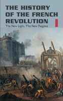 The History Of The French Revolution: The New Light, The New Regime: Politics Book