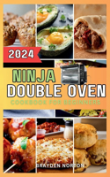 Ninja Double Oven Cookbook For Beginners: Your Comprehensive Guide to Mastering Basic Operations to Meal Prepping - Fast, Easy, and Delicious Recipes Inside