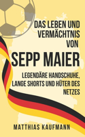 Leben und Vermächtnis von Sepp Maier: Legendäre Handschuhe, Lange Shorts und Hüter des Netzes