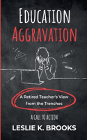 Education Aggravation: A Retired Teacher's View from the Trenches - A Call to Action