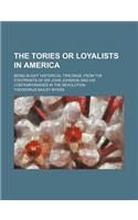 The Tories or Loyalists in America; Being Slight Historical Tracings, from the Footprints of Sir John Johnson and His Contemporaries in the Revolution