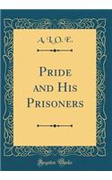 Pride and His Prisoners (Classic Reprint)