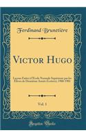 Victor Hugo, Vol. 1: Leçons Faites à l'École Normale Supérieure par les Élèves de Deuxième Année (Lettres), 1900-1901 (Classic Reprint)