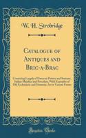 Catalogue of Antiques and Bric-A-Brac: Consisting Largely of Etruscan Pottery and Statuary, Italian Majolica and Porcelain, with Examples of Old Ecclesiastic and Domestic Art in Various Forms (Classic Reprint)