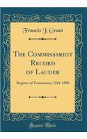 The Commissariot Record of Lauder: Register of Testaments, 1561-1800 (Classic Reprint)