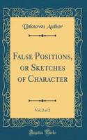 False Positions, or Sketches of Character, Vol. 2 of 2 (Classic Reprint)