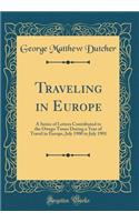 Traveling in Europe: A Series of Letters Contributed to the Owego Times During a Year of Travel in Europe, July 1900 to July 1901 (Classic Reprint)
