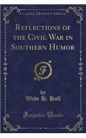 Reflections of the Civil War in Southern Humor (Classic Reprint)